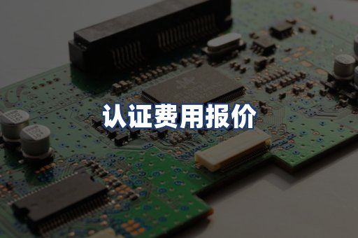 认证费用报价